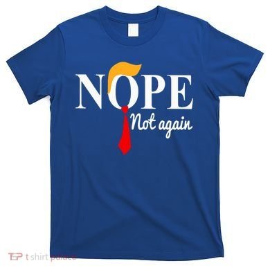 Nope Not Again Funny Trump T-Shirt