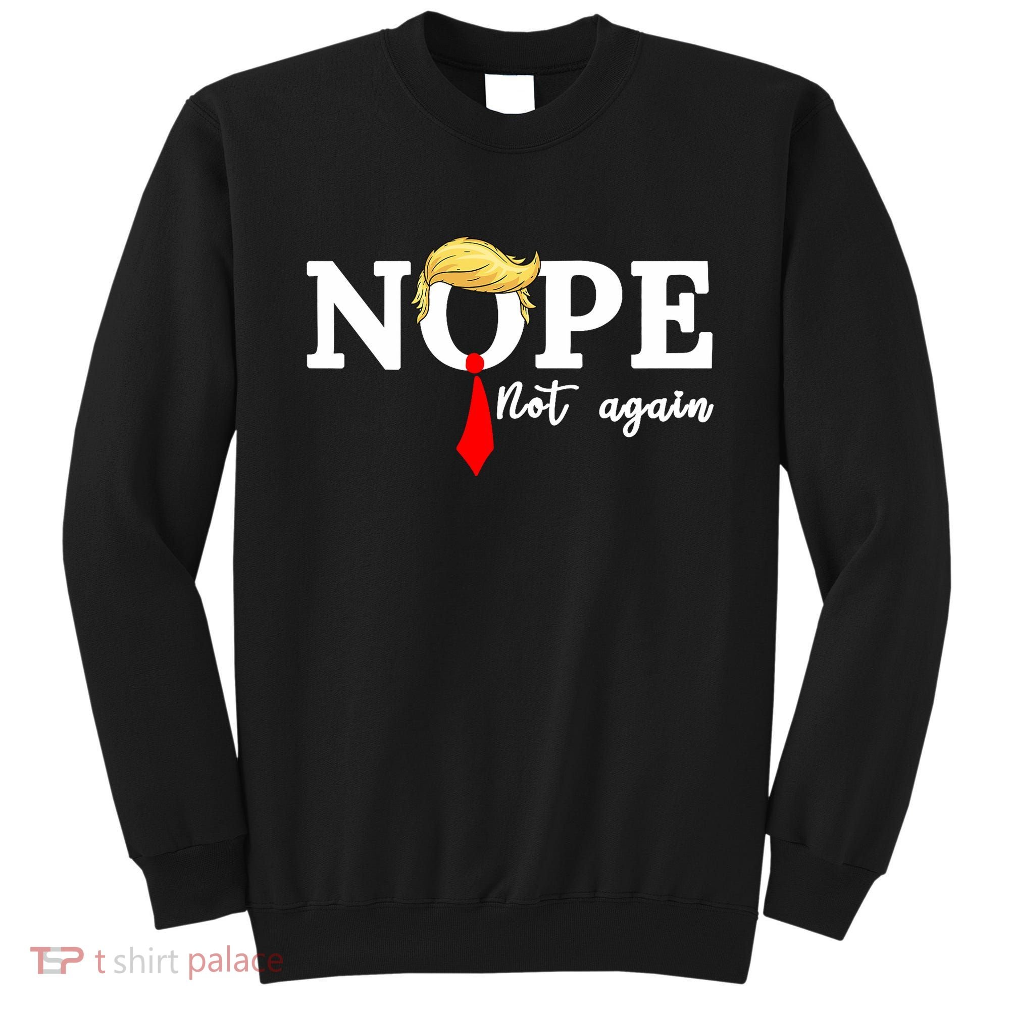 Nope Not Again Anti Trump Sweatshirt
