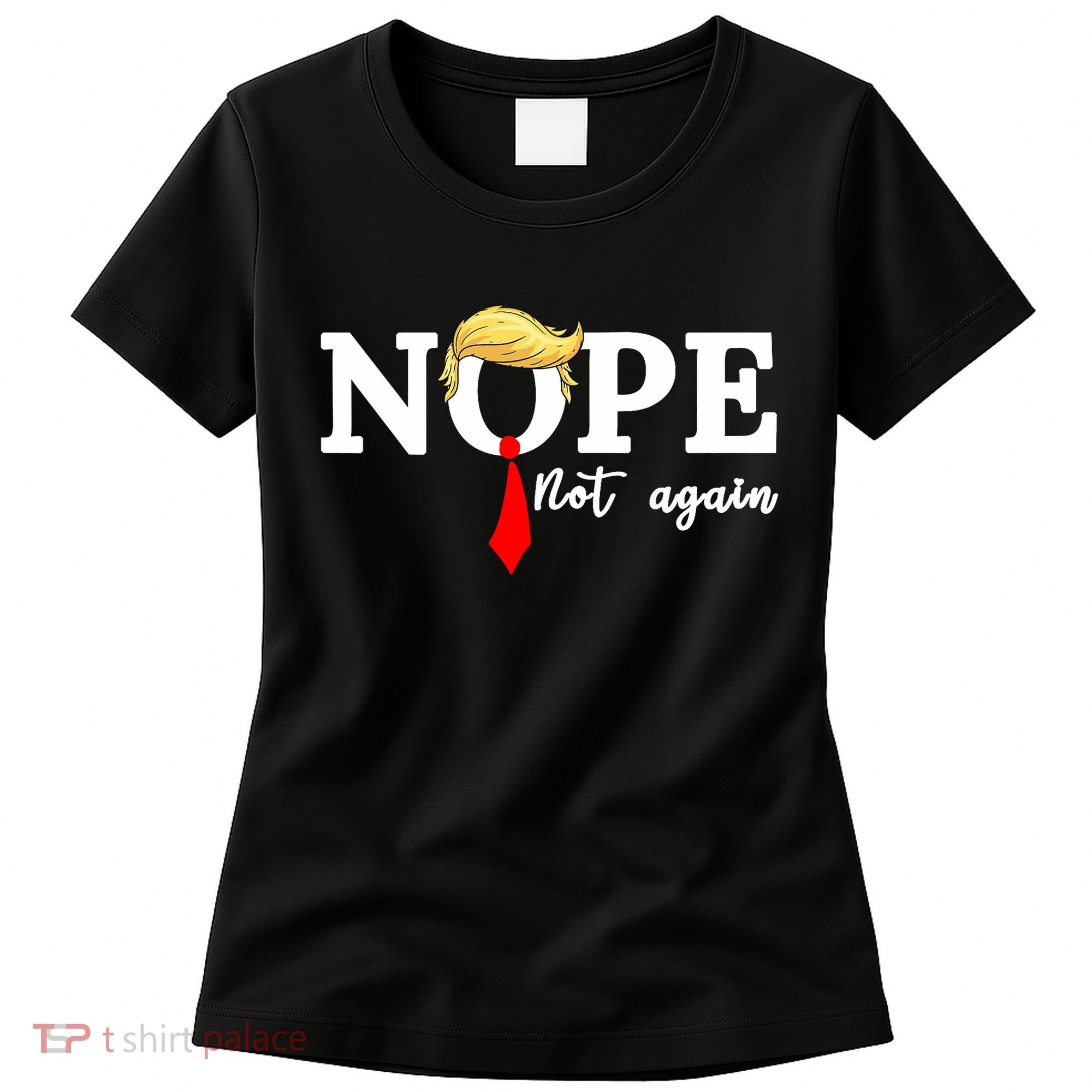 Nope Not Again Anti Trump Women's T-Shirt