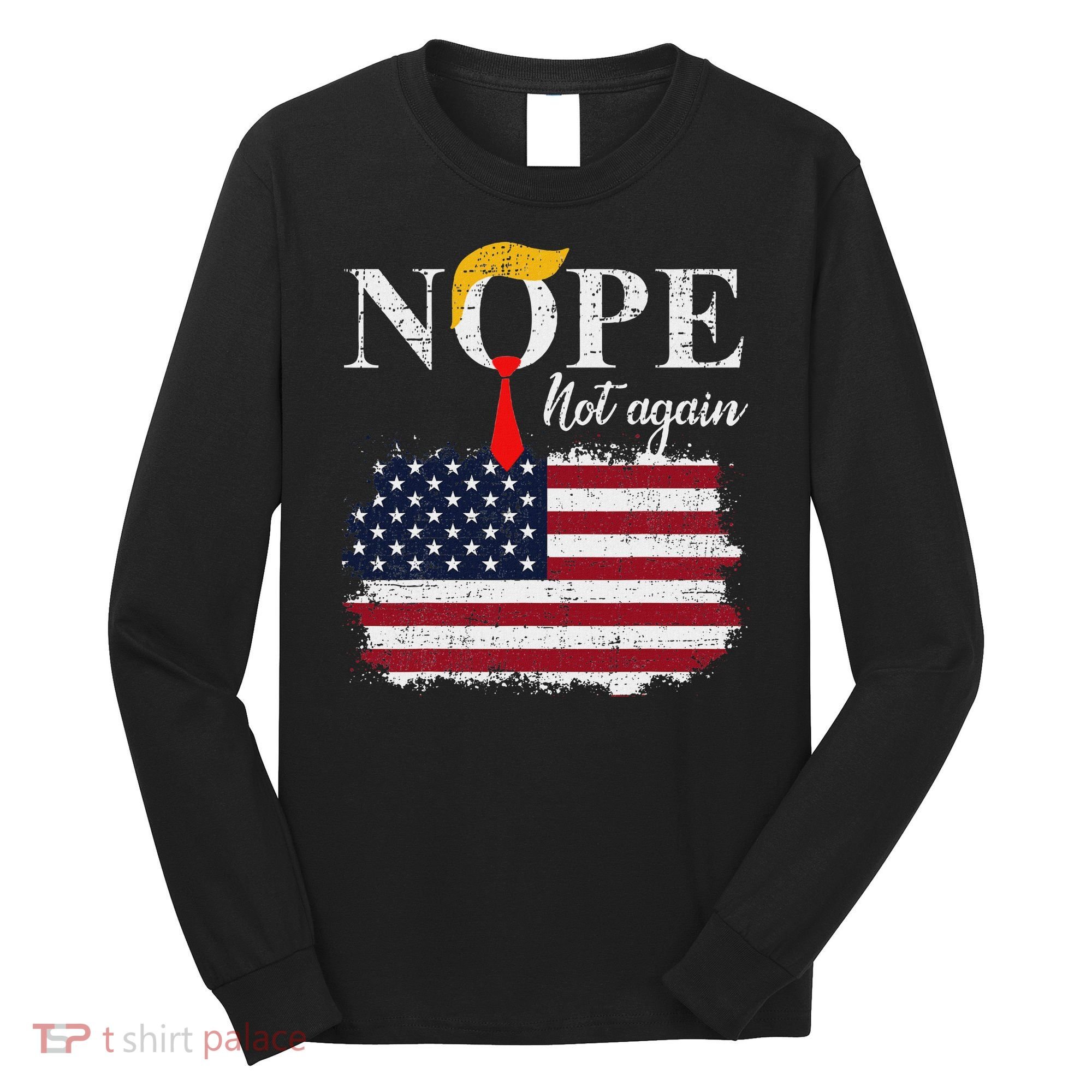 Nope Not Again Funny Trump Long Sleeve Shirt