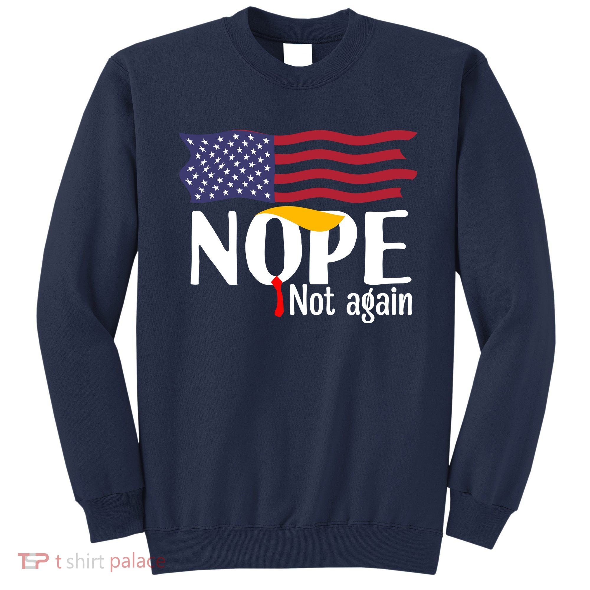 Nope Not Again Funny Trump Nope Not Again Trump Sweatshirt