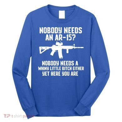 Nobody Needs An AR15? Funny Pro Gun Shirt Red Dot AR Gift Long Sleeve Shirt