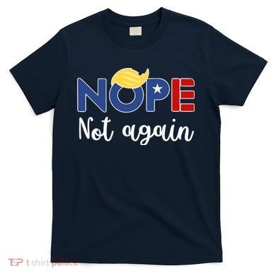 Nope Not Again Funny Trump T-Shirt