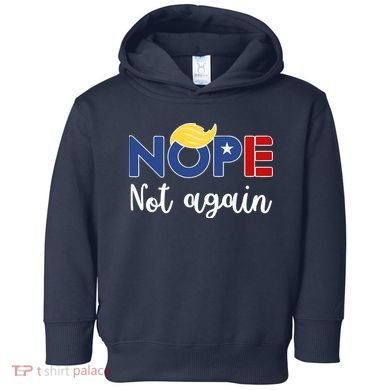 Nope Not Again Funny Trump Toddler Hoodie