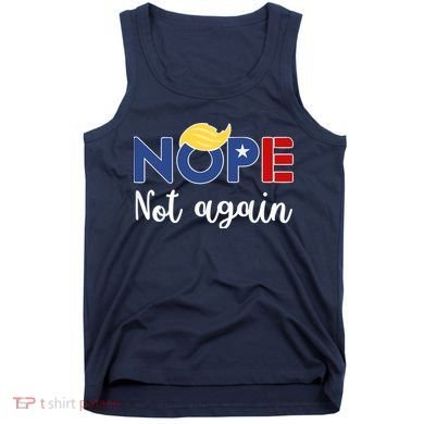 Nope Not Again Funny Trump Tank Top