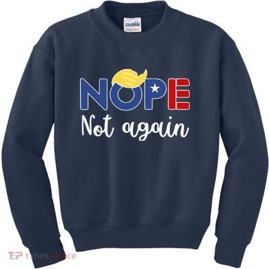 Nope Not Again Funny Trump Kids Sweatshirt