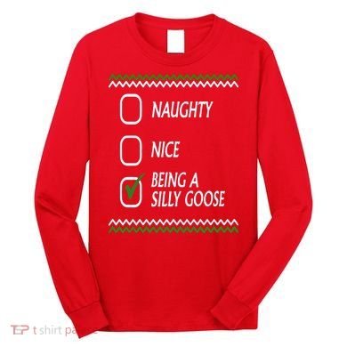Naughty Nice Being A Silly Goose Christmas Long Sleeve Shirt