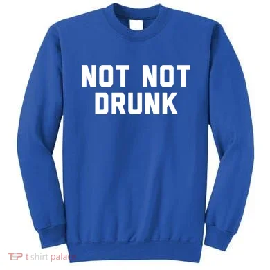 Not Not Drunk Gift Sweatshirt