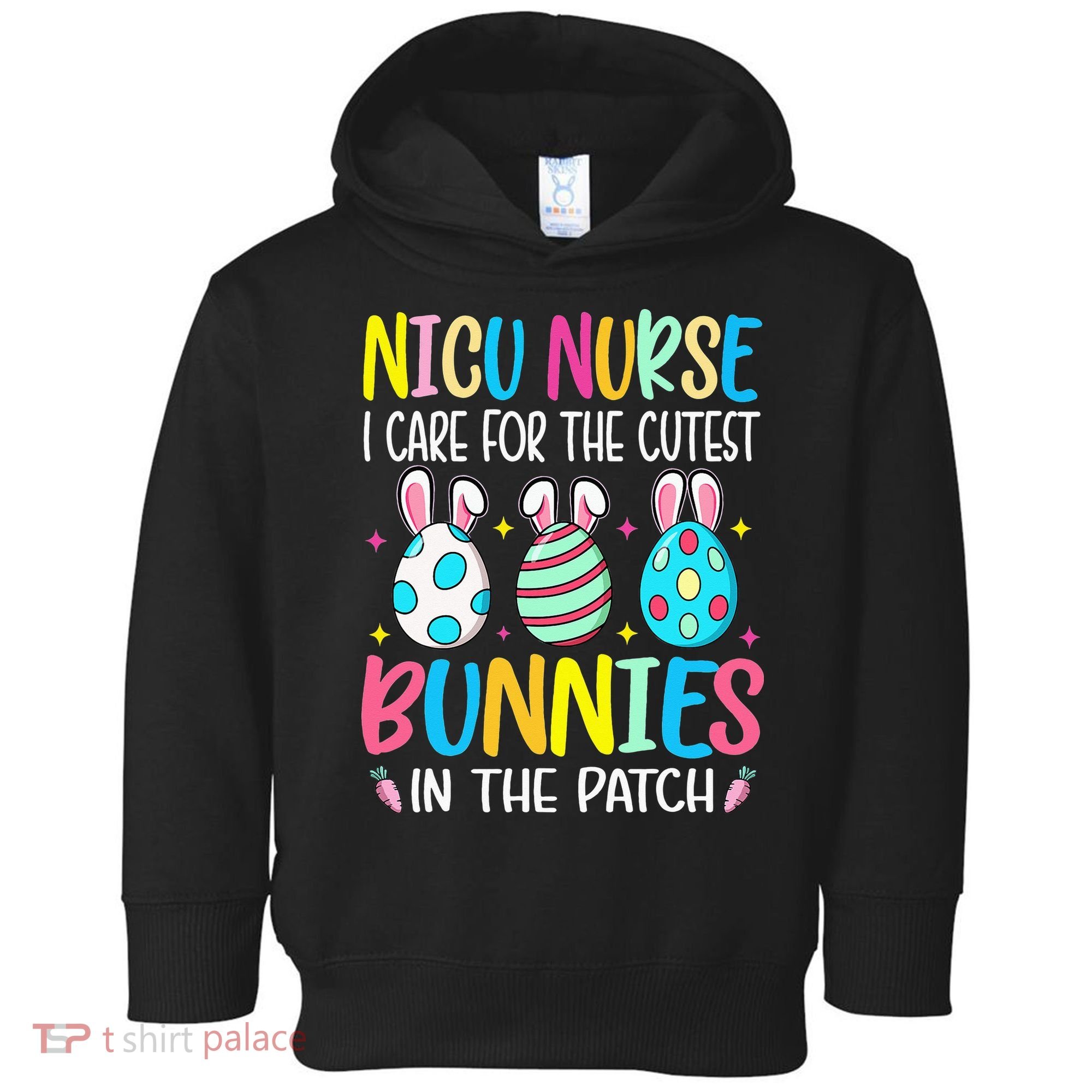 NICU Nurse I Care For The Cutest Bunnies In The Patch Easter Toddler Hoodie