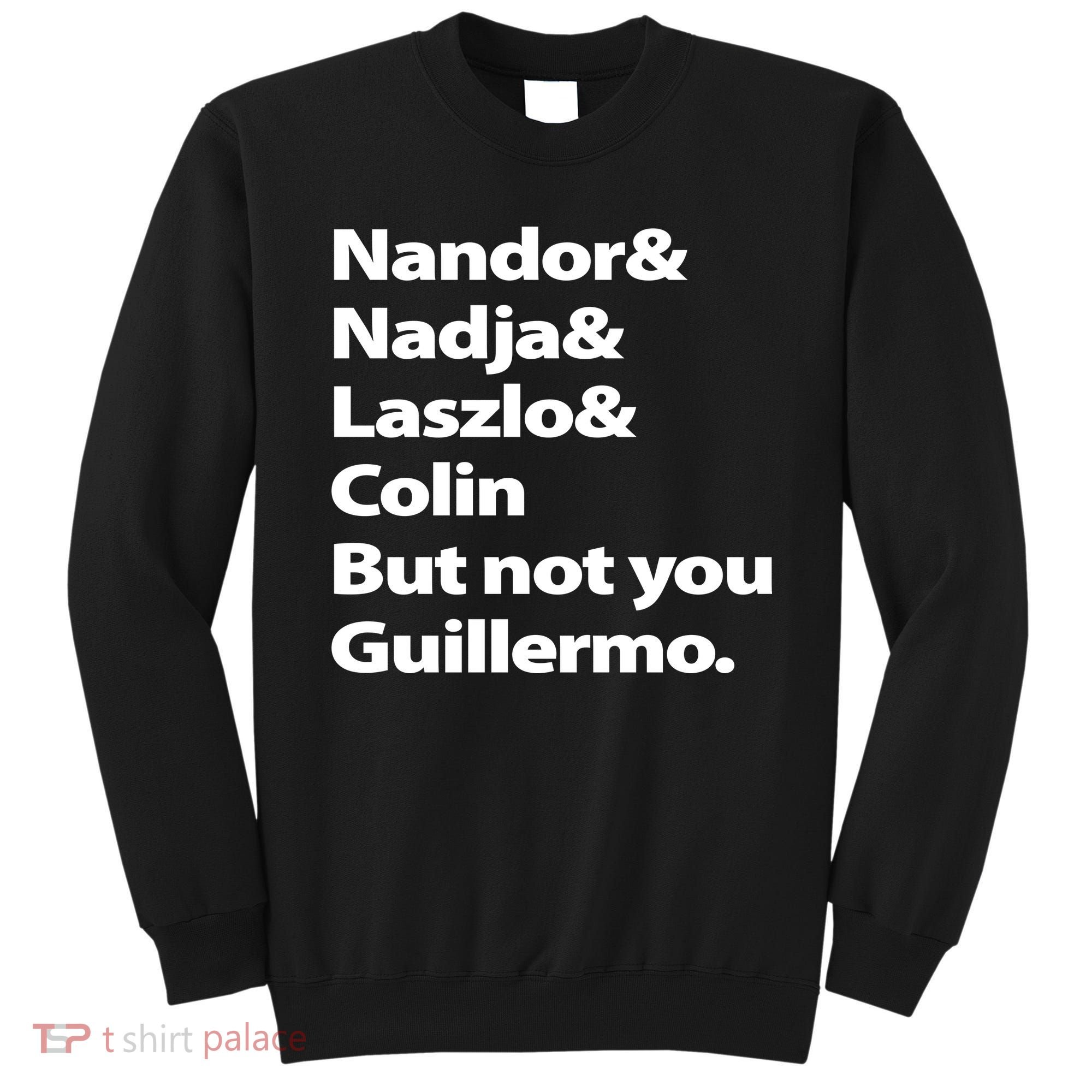 Nandor Nadja Laszlo Colin But Not You Guillermo Sweatshirt