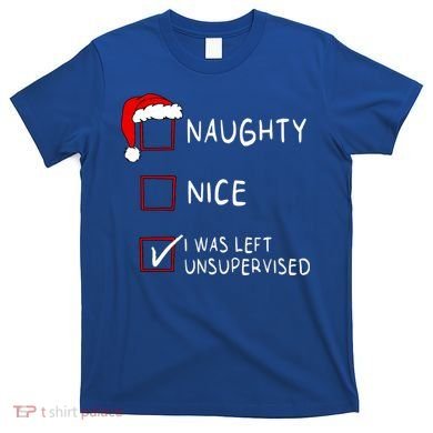Naughty Nice List Was Left Unsupervised Christmas T-Shirt