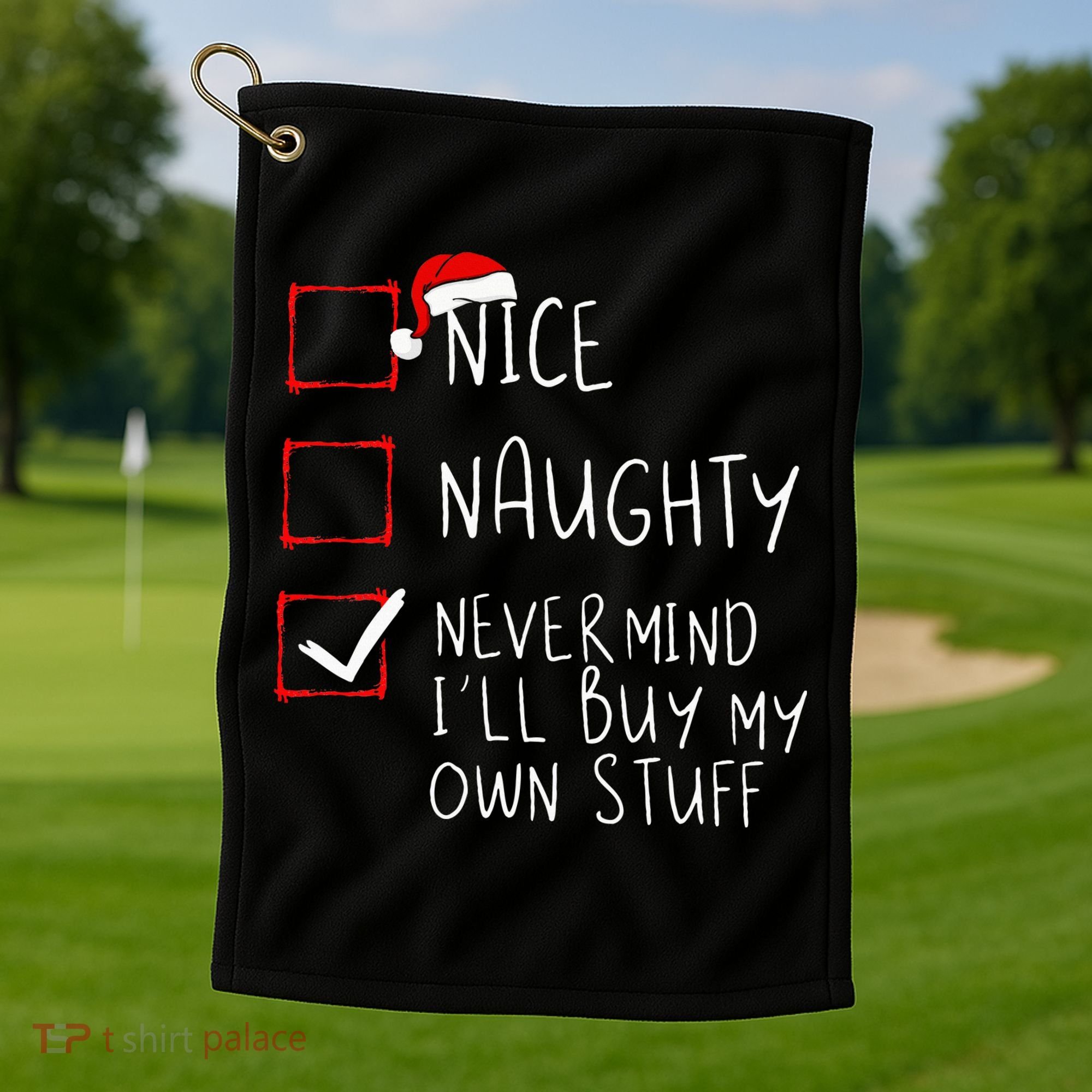 Nice Naughty Never Mind ILl Buy My Own Stuff Christmas List Golf Towel