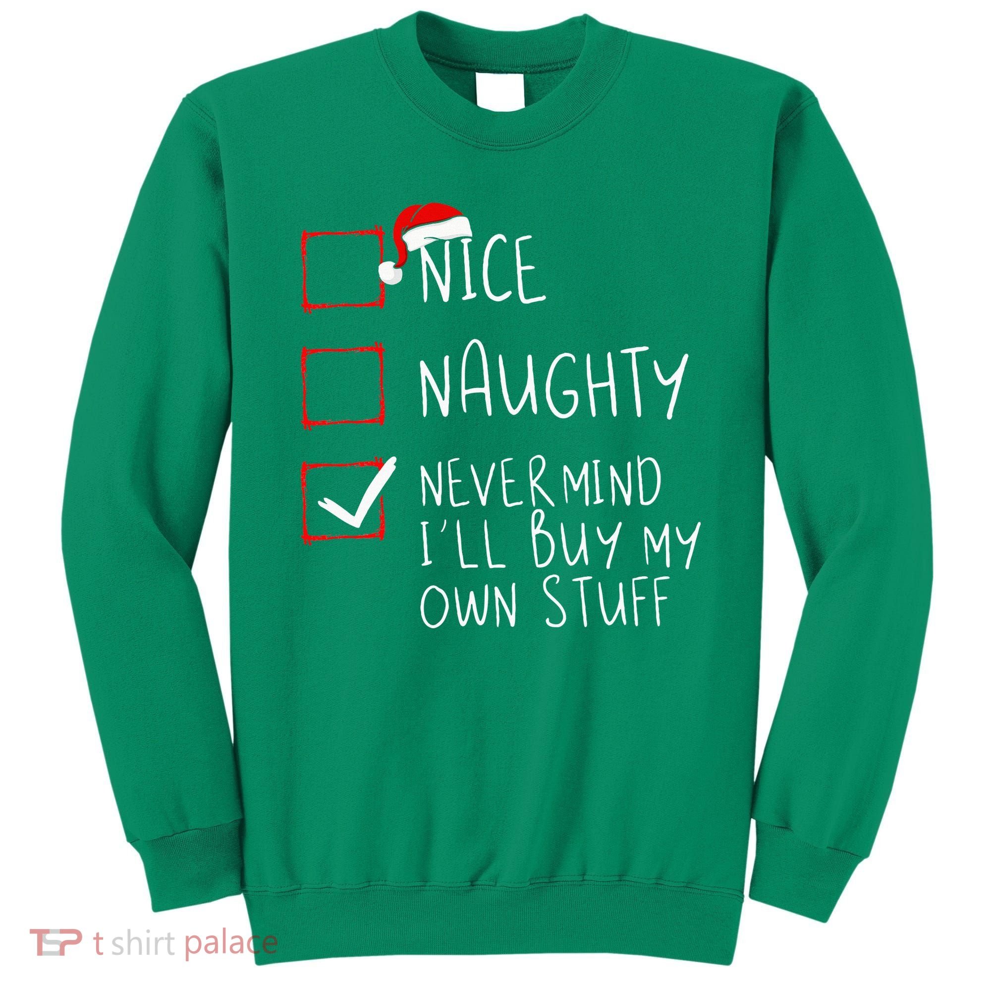 Nice Naughty Never Mind ILl Buy My Own Stuff Christmas List Sweatshirt