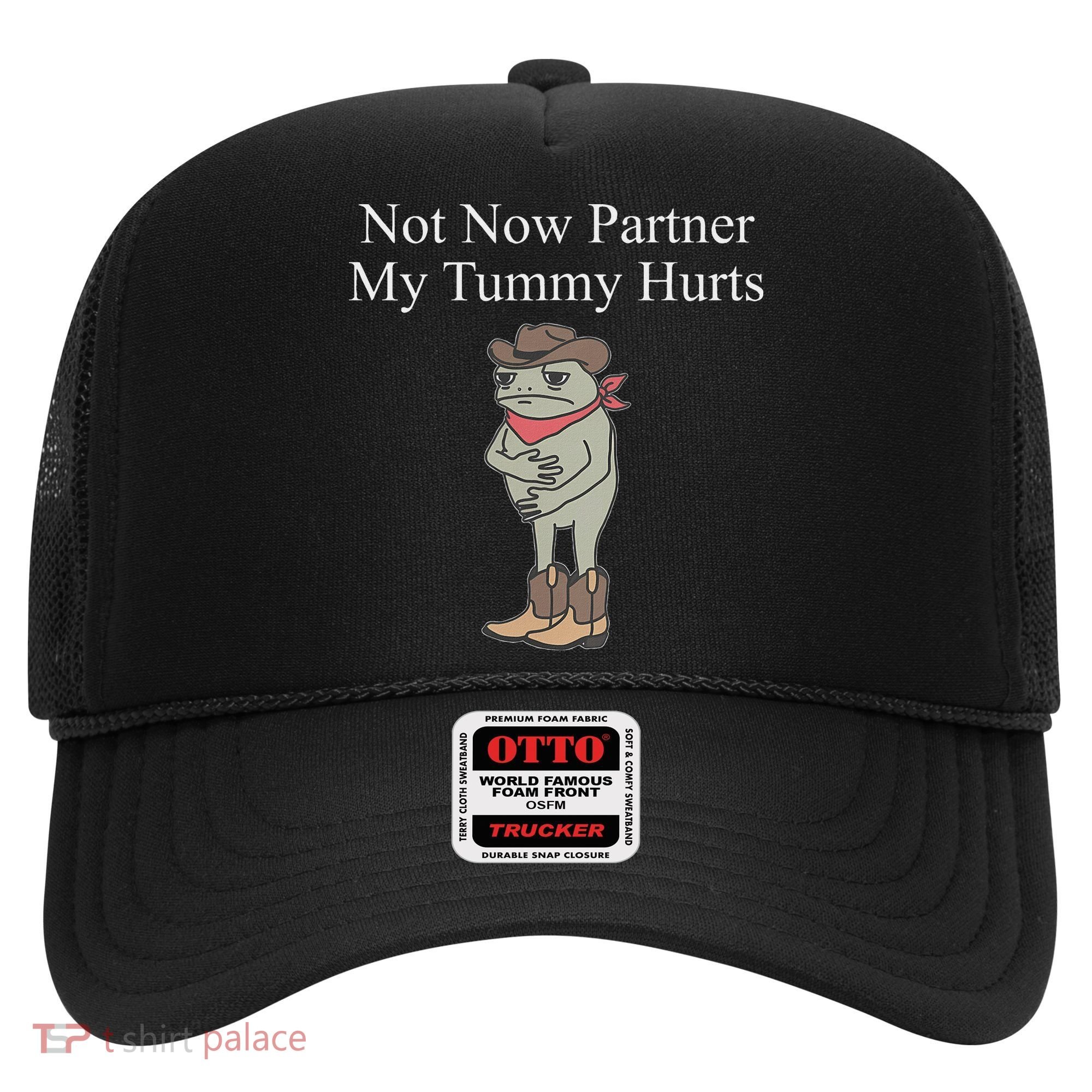 Not Now Partner My Tummy Hurts Hat