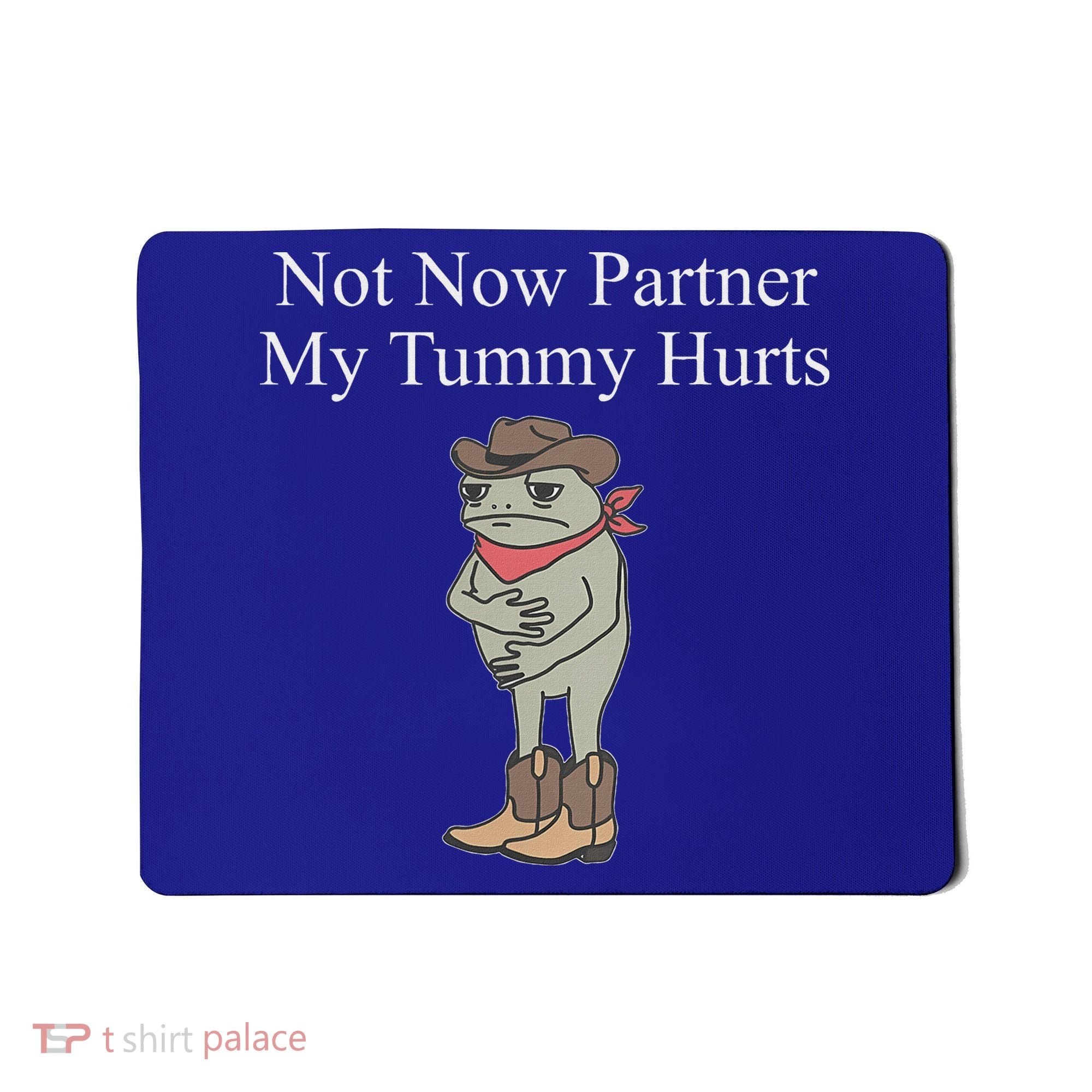 Not Now Partner My Tummy Hurts Mousepad