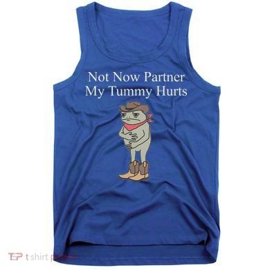 Not Now Partner My Tummy Hurts Tank Top