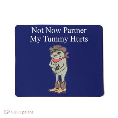 Not Now Partner My Tummy Hurts Design Mousepad