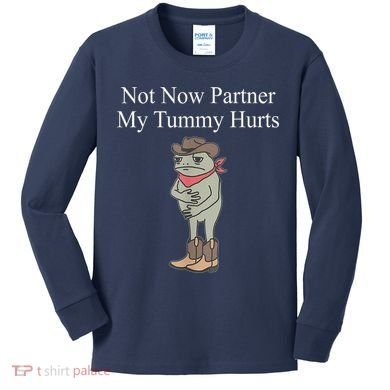 Not Now Partner My Tummy Hurts Design Kids Long Sleeve Shirt
