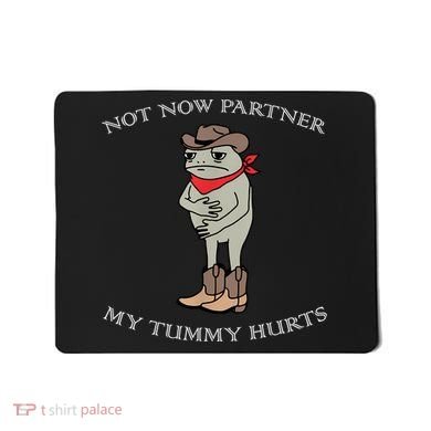 Not Now Partner My Tummy Hurts Mousepad
