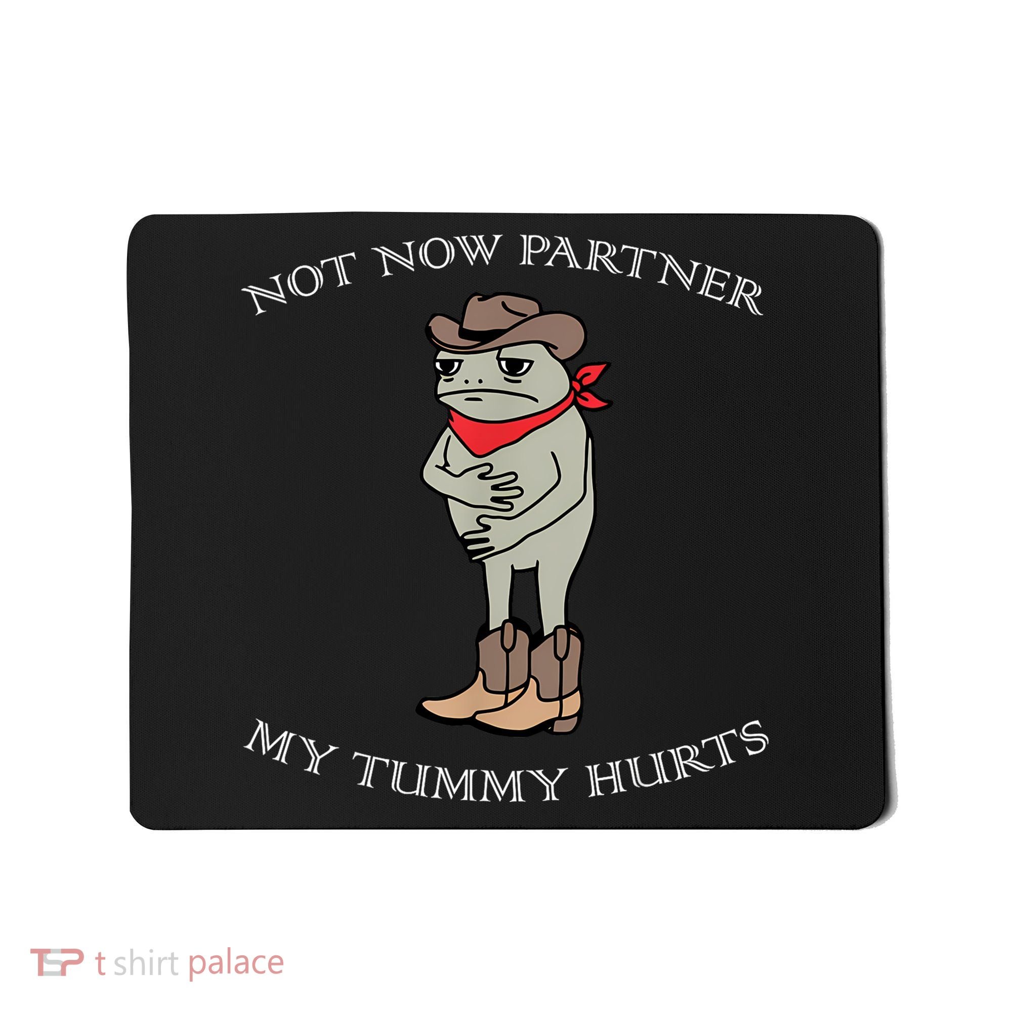 Not Now Partner My Tummy Hurts Mousepad