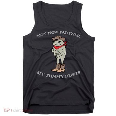 Not Now Partner My Tummy Hurts Tank Top