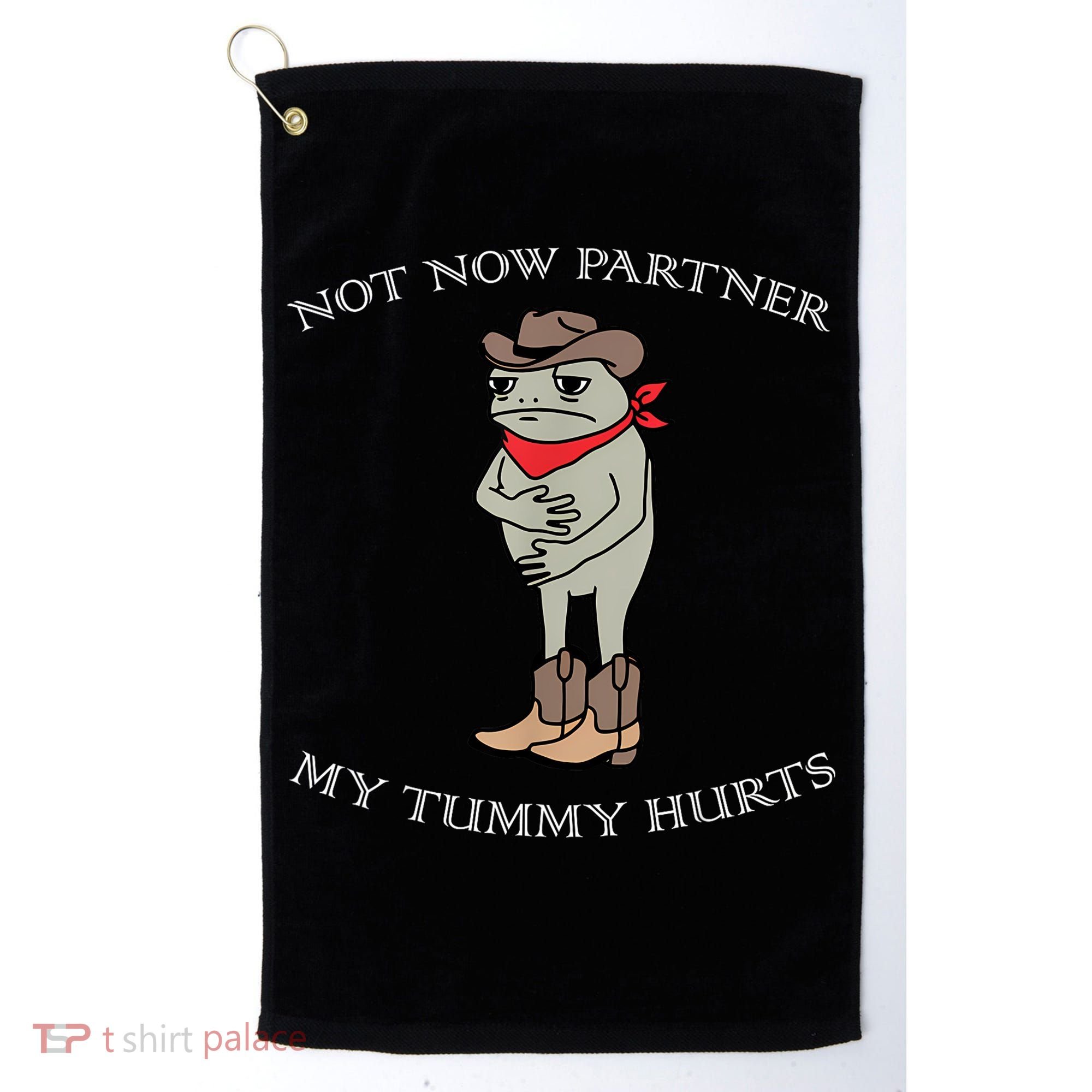 Not Now Partner My Tummy Hurts Golf Towel