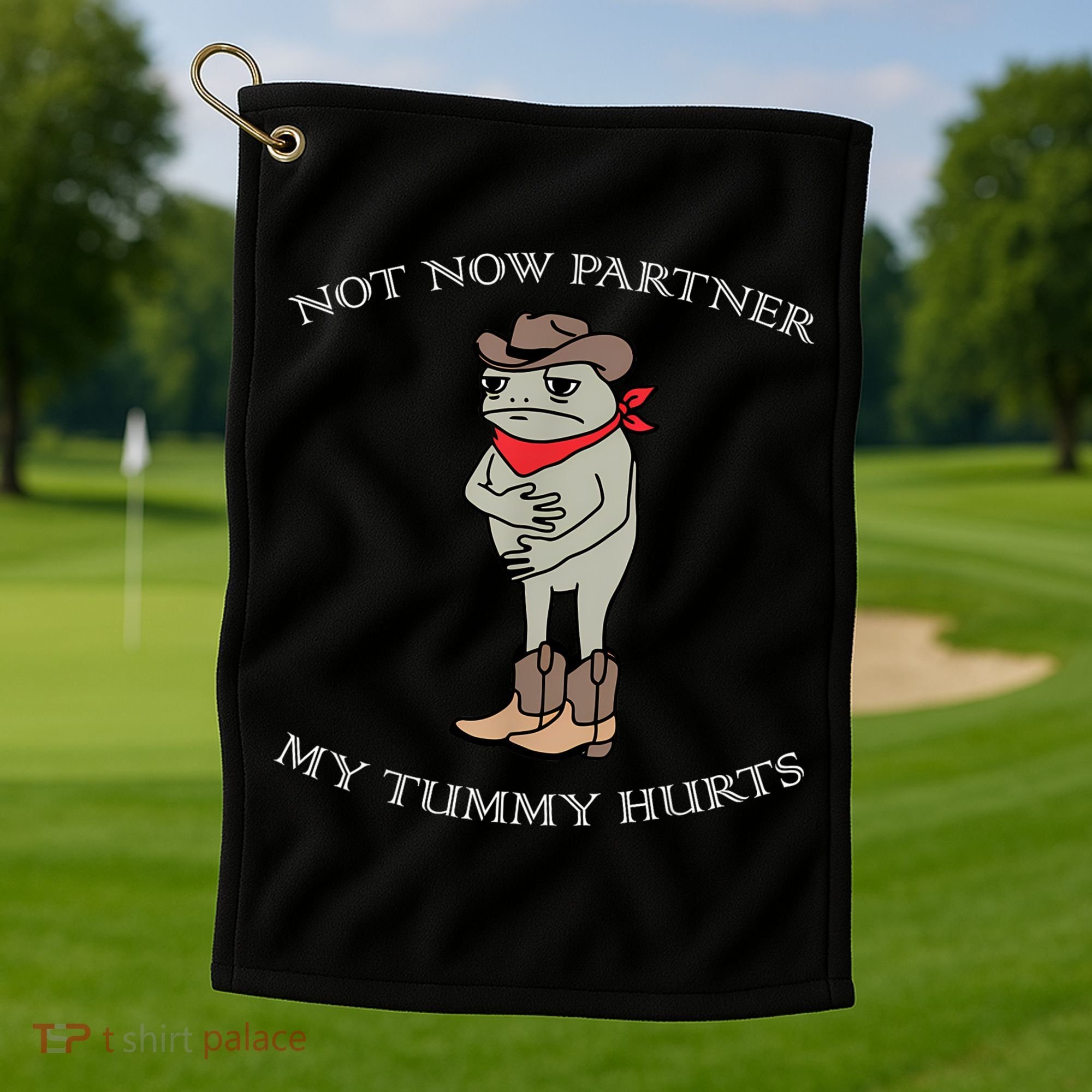 Not Now Partner My Tummy Hurts Golf Towel
