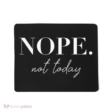 Nope Not Today Mousepad