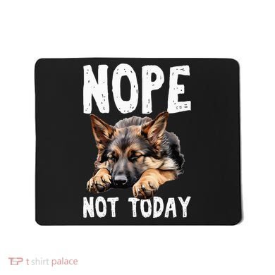 Nope Not Today Lazy Dog Funny German Shepherd Mousepad
