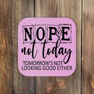Nope Not Today Tomorrows Not Looking Good Either, Funny Coaster