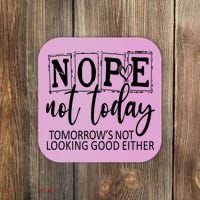 Nope Not Today Tomorrows Not Looking Good Either, Funny Coaster thumb 0