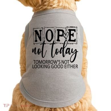Nope Not Today Tomorrows Not Looking Good Either, Funny Doggie Tank