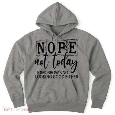 Nope Not Today Tomorrows Not Looking Good Either, Funny Hoodie