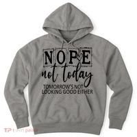 Nope Not Today Tomorrows Not Looking Good Either, Funny Hoodie thumb 0