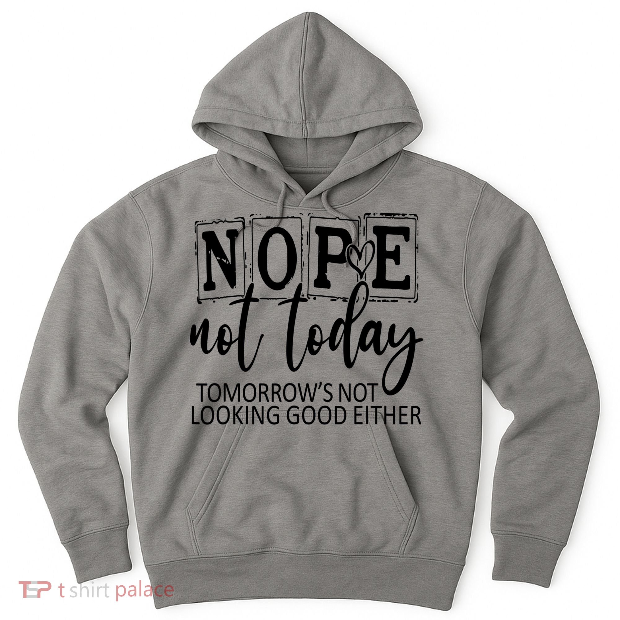 Nope Not Today Tomorrows Not Looking Good Either, Funny Hoodie