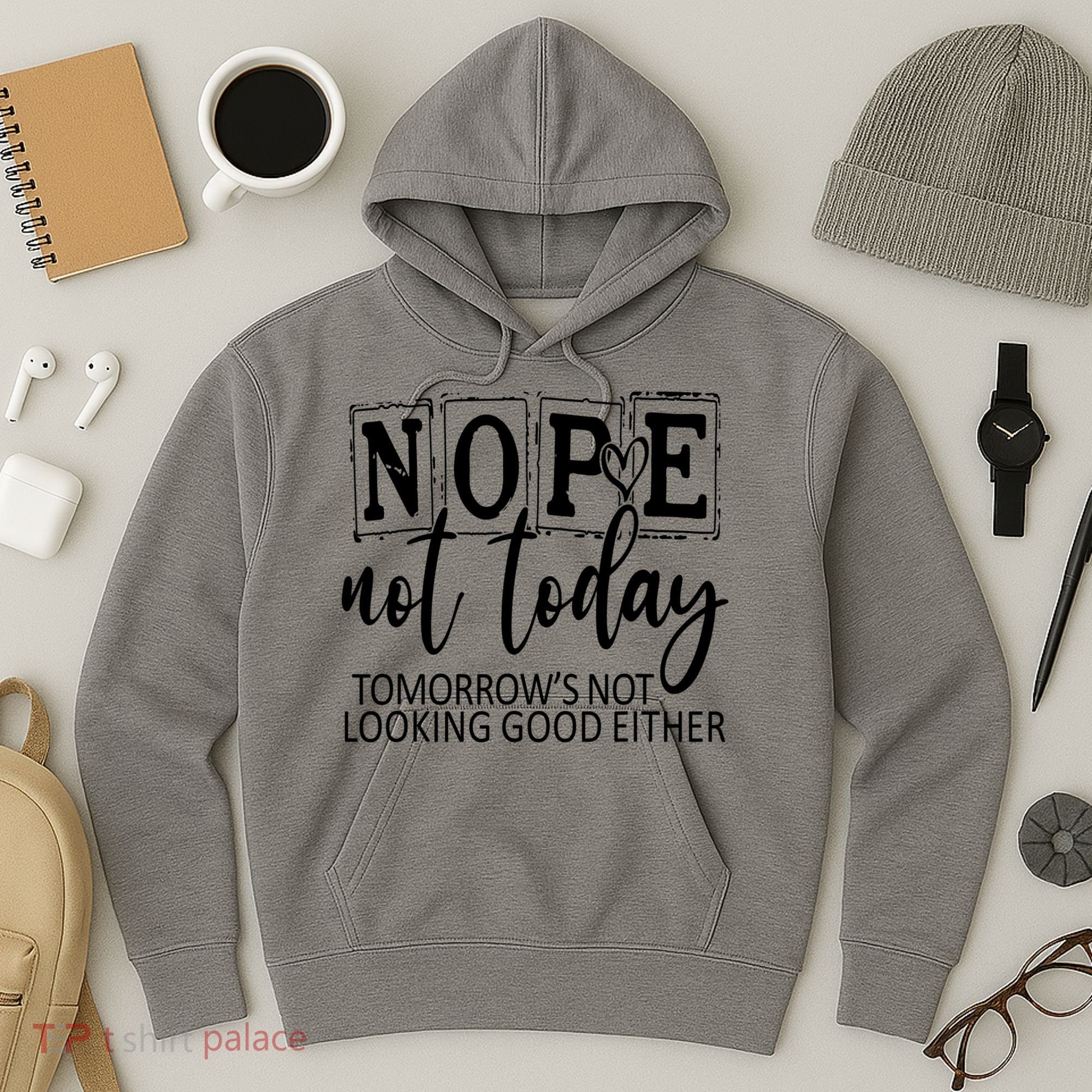 Nope Not Today Tomorrows Not Looking Good Either, Funny Hoodie