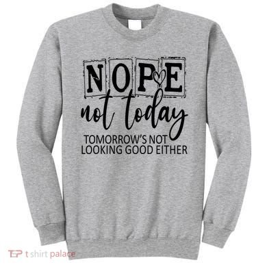Nope Not Today Tomorrows Not Looking Good Either, Funny Sweatshirt