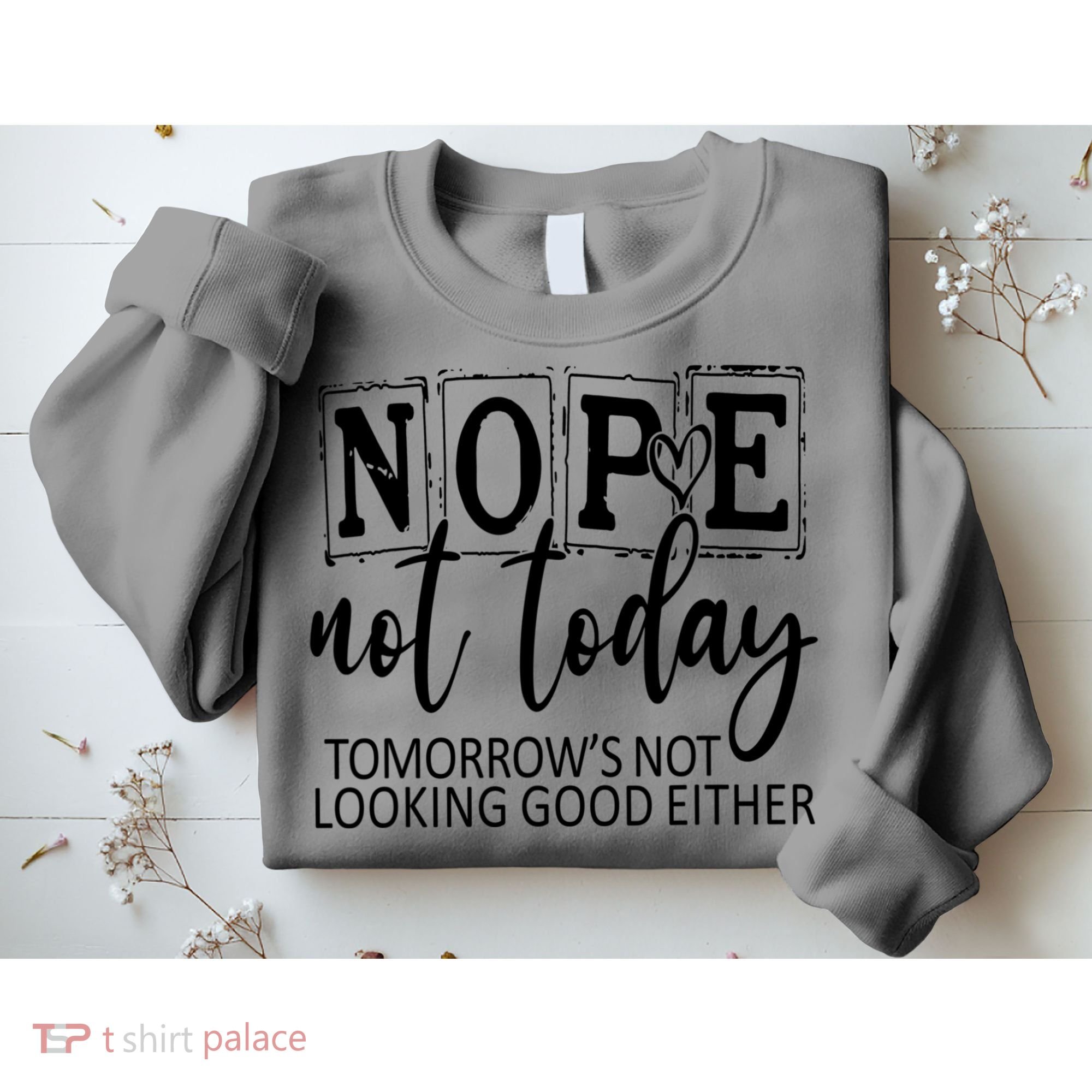 Nope Not Today Tomorrows Not Looking Good Either, Funny Sweatshirt