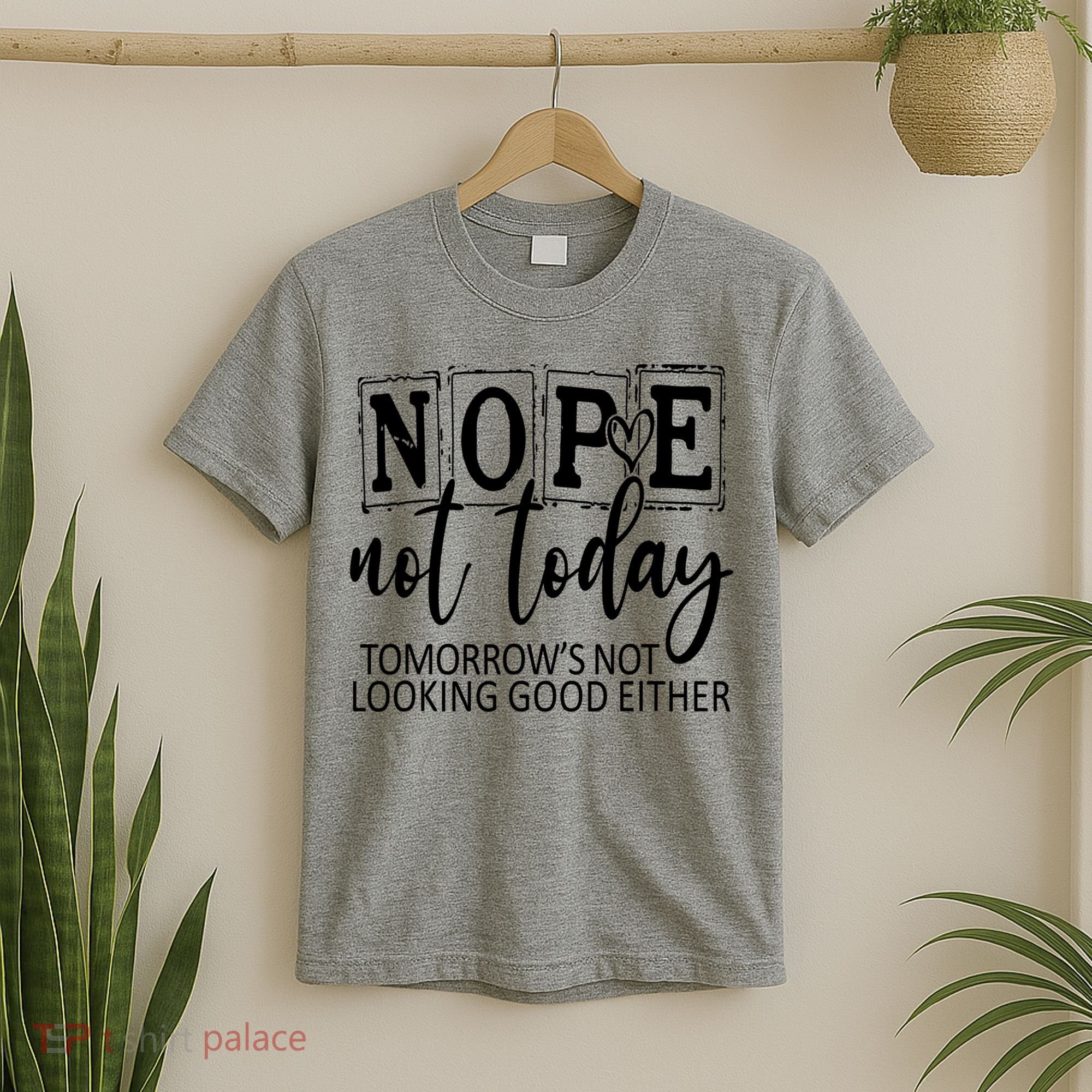 Nope Not Today Tomorrows Not Looking Good Either, Funny T-Shirt