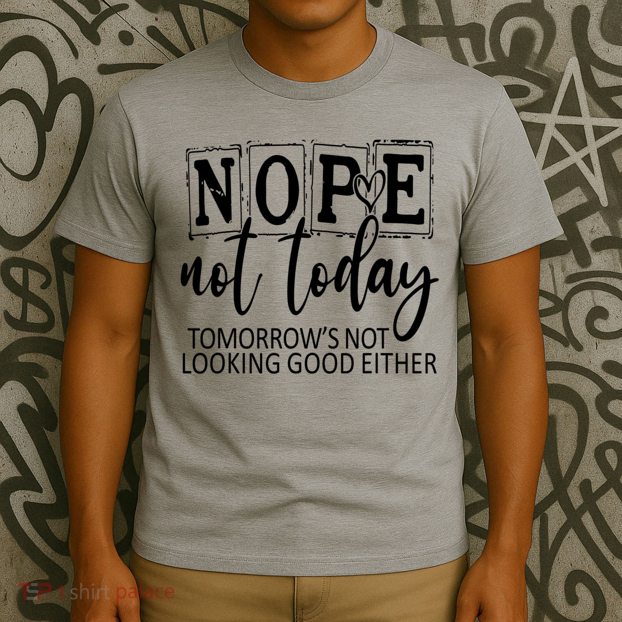 Nope Not Today Tomorrows Not Looking Good Either, Funny T-Shirt