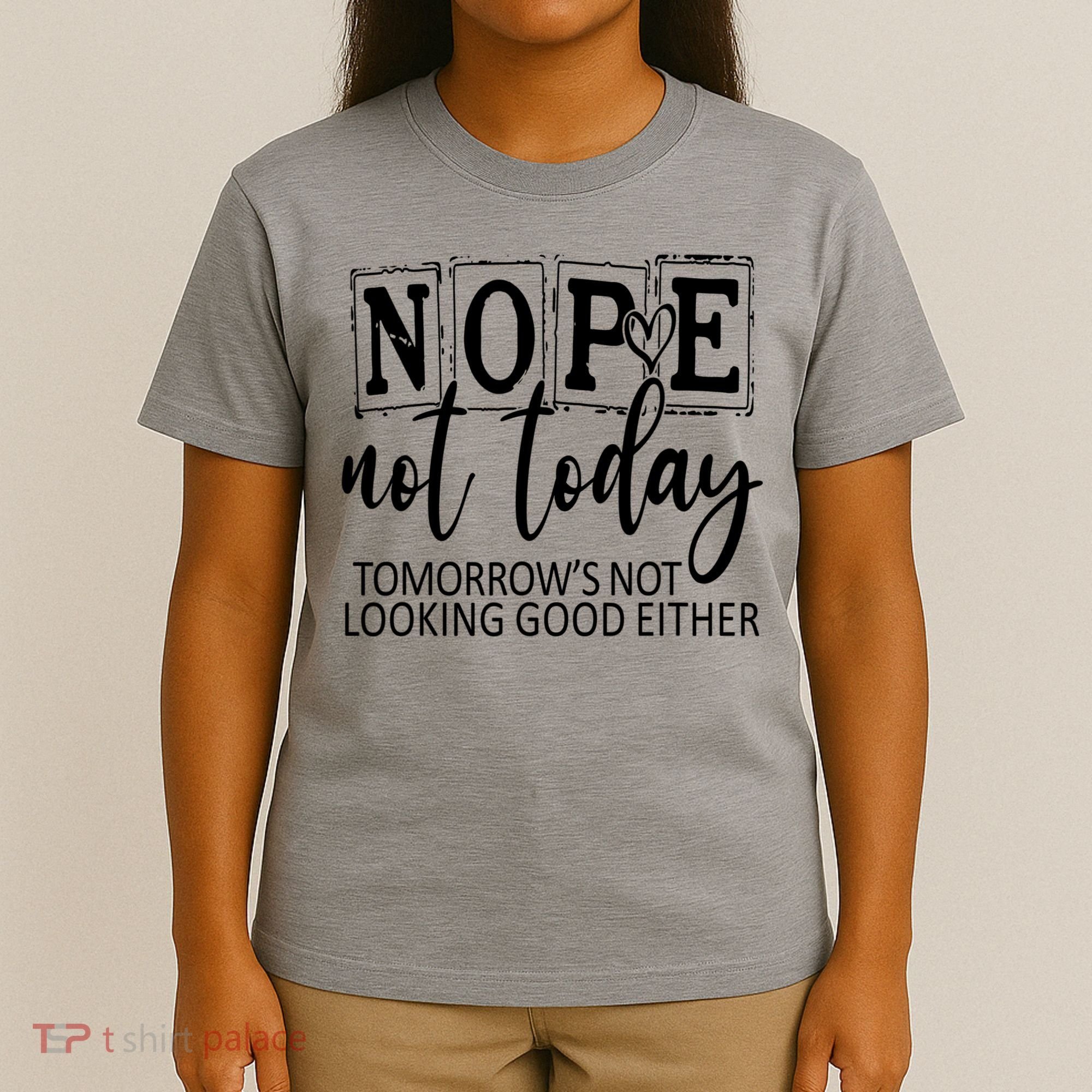 Nope Not Today Tomorrows Not Looking Good Either, Funny T-Shirt