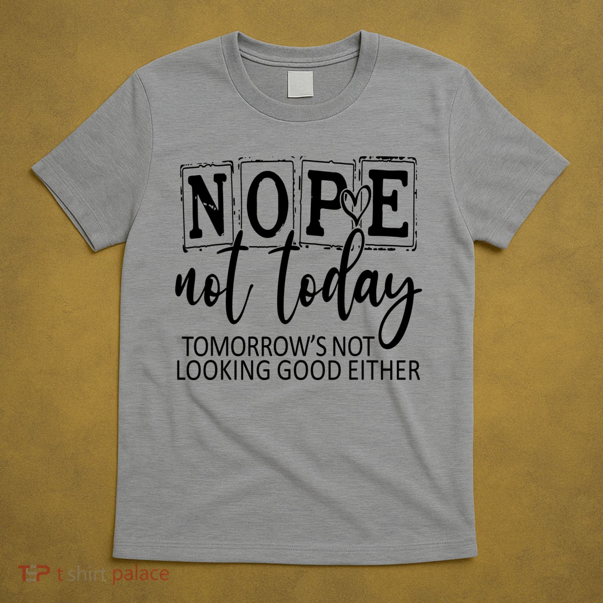 Nope Not Today Tomorrows Not Looking Good Either, Funny T-Shirt