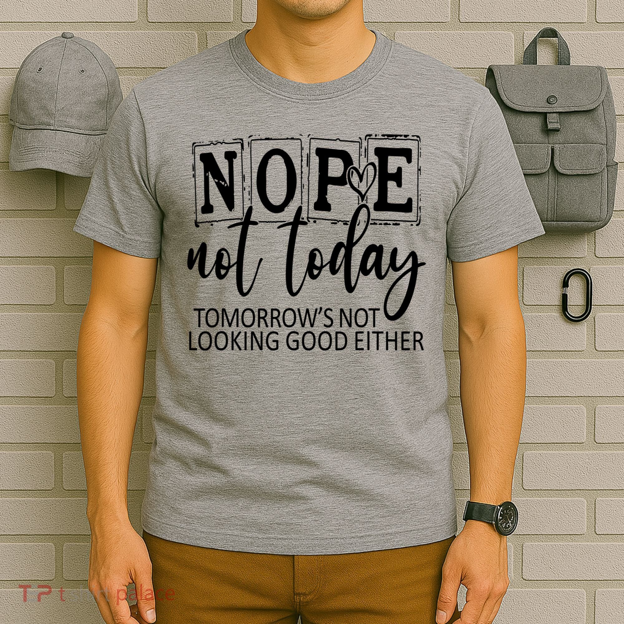 Nope Not Today Tomorrows Not Looking Good Either, Funny T-Shirt