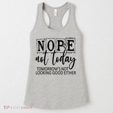 Nope Not Today Tomorrows Not Looking Good Either, Funny Women's Tank Top
