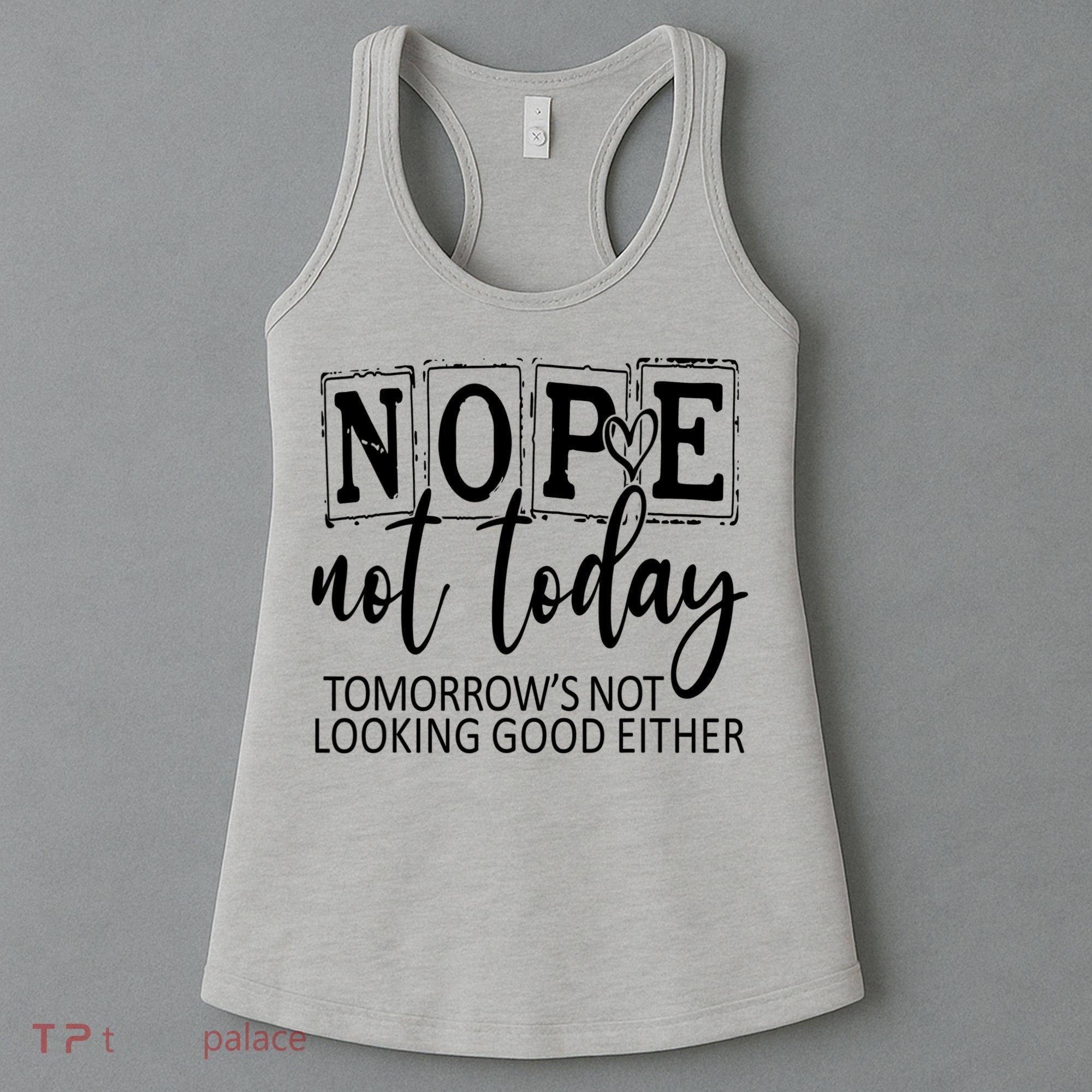 Nope Not Today Tomorrows Not Looking Good Either, Funny Women's Tank Top