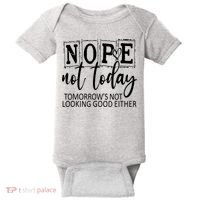 Nope Not Today Tomorrows Not Looking Good Either, Funny Baby Bodysuit thumb 0