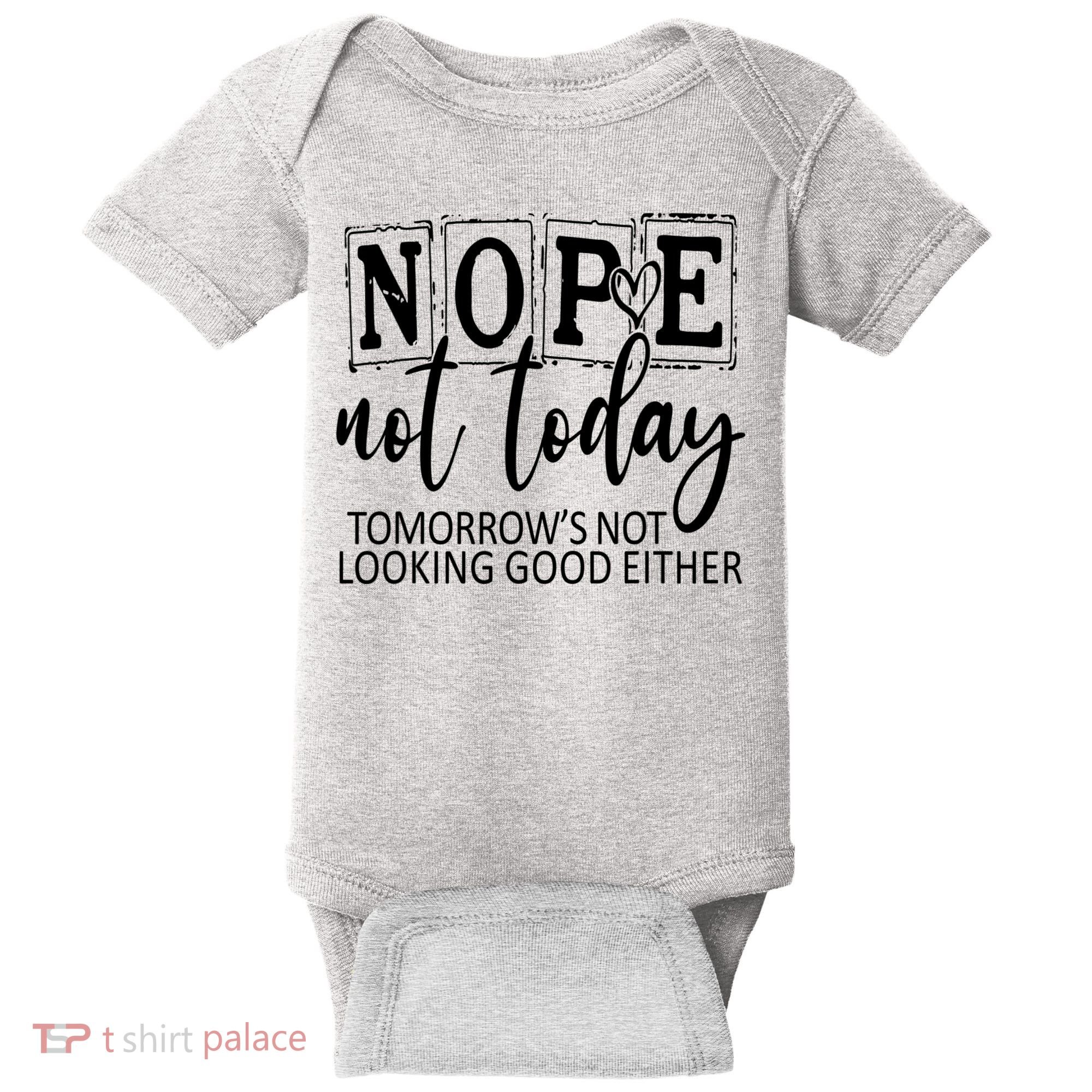 Nope Not Today Tomorrows Not Looking Good Either, Funny Baby Bodysuit