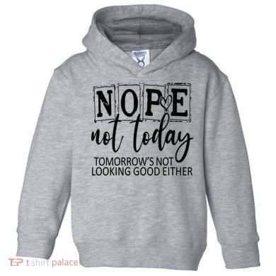 Nope Not Today Tomorrows Not Looking Good Either, Funny Toddler Hoodie