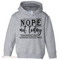 Nope Not Today Tomorrows Not Looking Good Either, Funny Toddler Hoodie thumb 0
