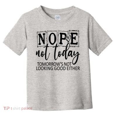 Nope Not Today Tomorrows Not Looking Good Either, Funny Toddler T-Shirt